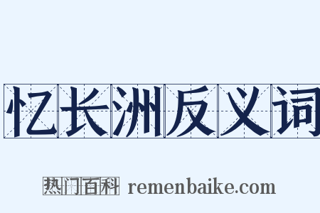 忆长洲反义词是什么意思的图片